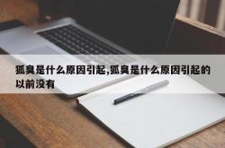 狐臭是什么原因引起,狐臭是什么原因引起的以前没有
