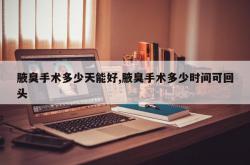 腋臭手术多少天能好,腋臭手术多少时间可回头