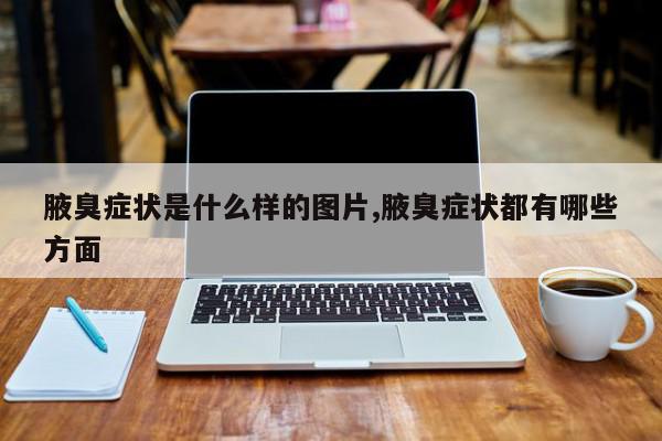腋臭症状是什么样的图片,腋臭症状都有哪些方面