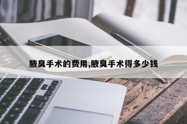 腋臭手术的费用,腋臭手术得多少钱